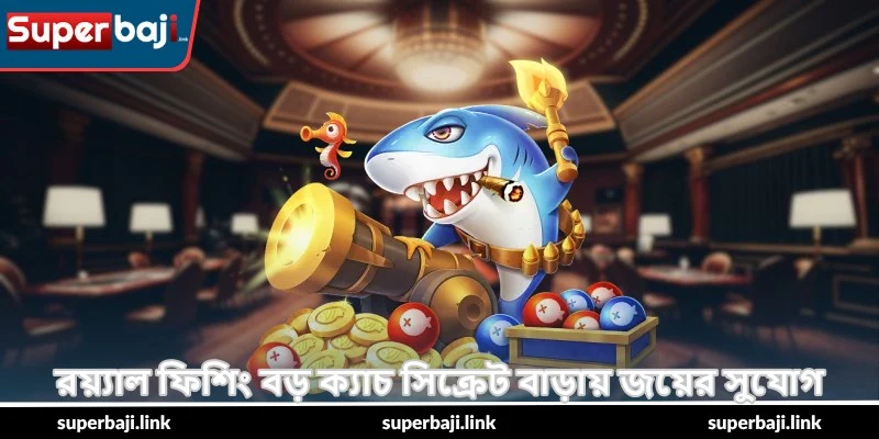 Royal Fishing Big Catch Secrets – জয়ের টিপস - SuperBaji 4 রয়্যাল ফিশিং বড় ক্যাচ সিক্রেট বাড়ায় জয়ের সুযোগ
